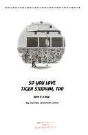 So You Love Tiger Stadium Too by Joe Falls, Irwin J. Cohen