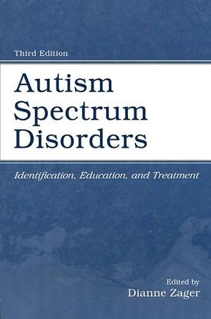 Autism Spectrum Disorders: Identification, Education, and Treatment by Dianne Berkell Zager