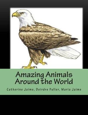 Amazing Animals Around the World by Maris Jaime, Catherine McGrew Jaime, Deirdre Fuller