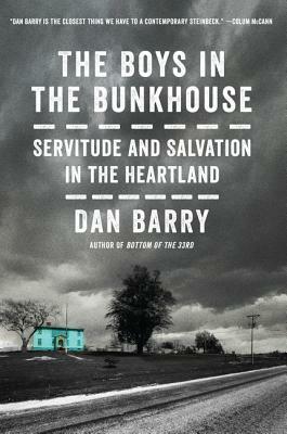 The Boys in the Bunkhouse: Servitude and Salvation in the Heartland by Dan Barry