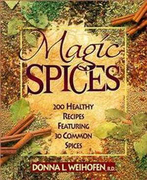 Magic Spices: 200 Healthy Recipes Featuring 30 Common Spices by Donna L. Weihofen