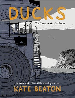 Ducks: Two Years in the Oil Sands  by Kate Beaton