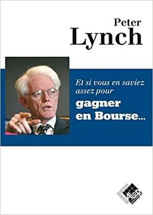 Et si vous en saviez assez pour gagner en bourse by Peter Lynch