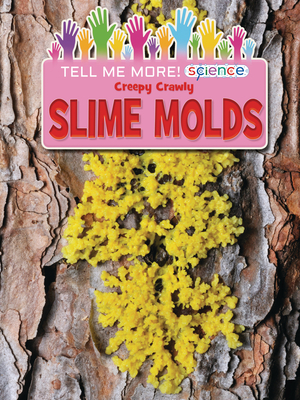 Creepy Crawly Slime Molds by Ruth Owen