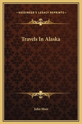 Travels In Alaska by John Muir