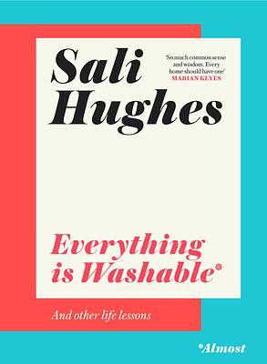 Everything Is Washable and Other Life Lessons by Sali Hughes