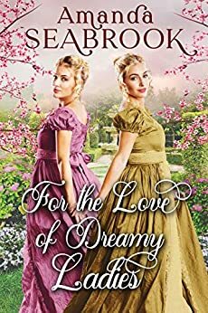 For the Love of Dreamy Ladies by Amanda Seabrook