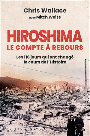 Countdown 1945: The Extraordinary Story of the Atomic Bomb and the 116 Days That Changed the World by Chris Wallace