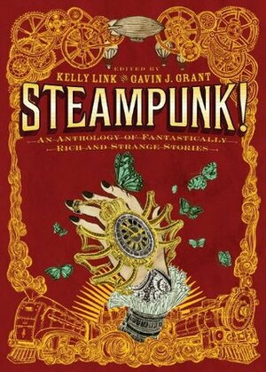 Steampunk! An Anthology Of Fantastically Rich And Strange Stories by Kelly Link