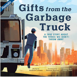 Gifts from the Garbage Truck: A True Story about the Things We (Don't) Throw Away by Andrew Larsen