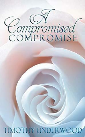 A Compromised Compromise: An Elizabeth and Darcy Story by Timothy Underwood