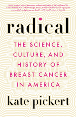 Radical: The Science, Culture, and History of Breast Cancer in America by Kate Pickert