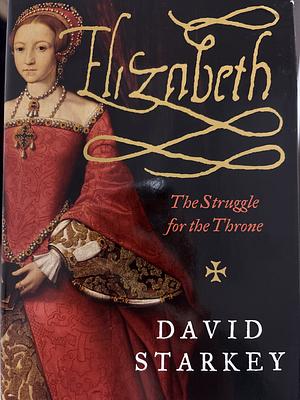 Elizabeth: The Struggle for the Throne by David Starkey