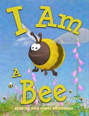 I Am a Bee: A Book About Bees for Kids by Rebecca McDonald, James McDonald