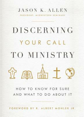 Discerning Your Call to Ministry: How to Know for Sure and What to Do about It by Jason K. Allen