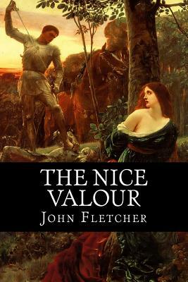 The Nice Valour: Or the Passionate Madman by John Fletcher