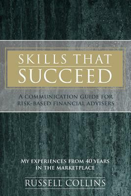 Skills That Succeed: A Communication Guide for Risk-Based Financial Advisers by Russell Collins
