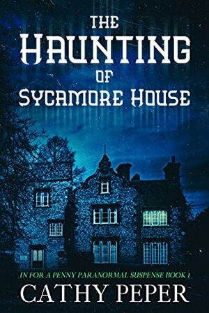 The Haunting of Sycamore House: In for a Penny Book 1 by Cathy Peper, Cathy Peper
