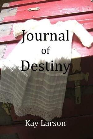 Journal of Destiny by Kay Larson
