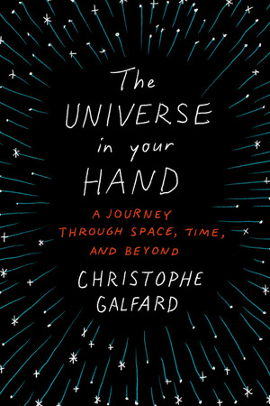 The Universe in Your Hand: A Journey Through Space, Time, and Beyond by Christophe Galfard