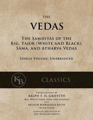 The Vedas: The Samhitas of the Rig, Yajur, Sama, and Atharva by Arthur Berriedale Keith, Ralph T.H. Griffith