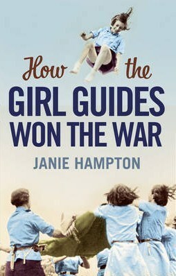 How the Girl Guides Won the War by Janie Hampton