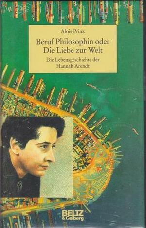 Beruf Philosophin oder Die Liebe zur Welt by Alois Prinz