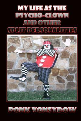 My Life as the Psycho-clown: And Other Split Personalities by Ponk Vonsydow