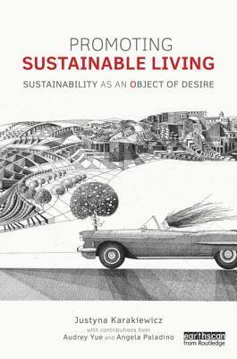 Promoting Sustainable Living: Sustainability as an Object of Desire by Audrey Yue, Justyna Karakiewicz, Angela Paladino