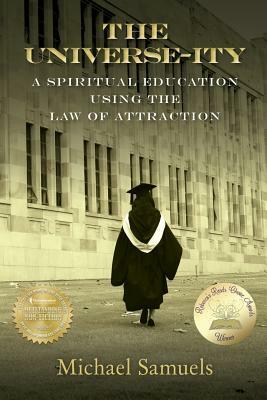 The Universe-ity: A Spiritual Education using the Law of Attraction by Michael Samuels