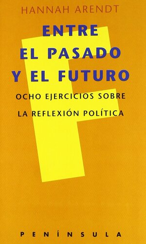 Entre el pasado y el futuro: ocho ejercicios sobre la reflexión política by Hannah Arendt