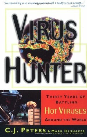 Virus Hunter: Thirty Years of Battling Hot Viruses Around the World by Mark Olshaker, C.J. Peters