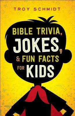 Bible Trivia, Jokes, and Fun Facts for Kids by Troy Schmidt