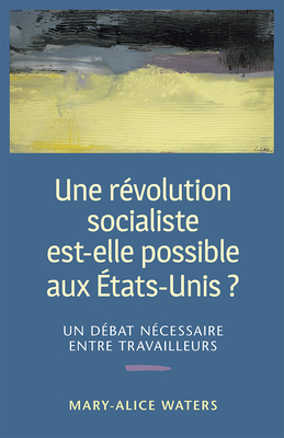 Une Révolution Socialiste Est-Elle Possible Aux États-Unis ?: Un Débat Nécessaire Entre Travailleurs by Mary-Alice Waters