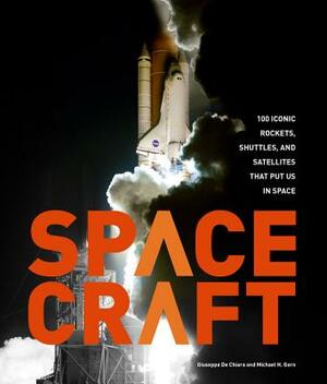 Spacecraft: 100 Iconic Rockets, Shuttles, and Satellites That Put Us in Space by Michael H. Gorn