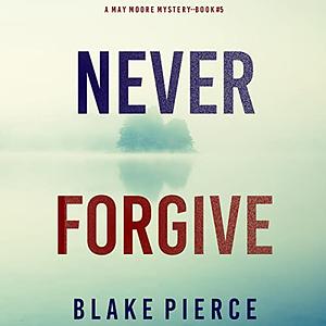 Never Forgive by Blake Pierce