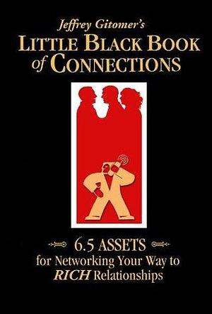 Jeffrey Gitomer's Little Black Book of Connections: 6.5 ASSETS for networking your way to RICH relationships by Jeffrey Gitomer, Jeffrey Gitomer