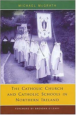 Catholic Church and Catholic Schools in Northern Ireland: The Price of Faith by Michael McGrath