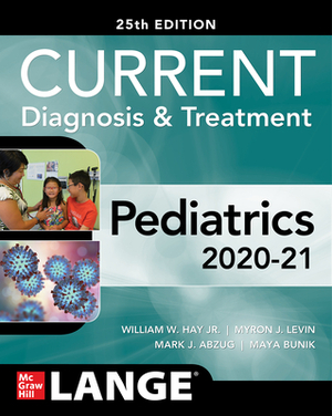 Current Diagnosis and Treatment Pediatrics, Twenty-Fifth Edition by Myron J. Levin, William W. Hay, Mark J. Abzug