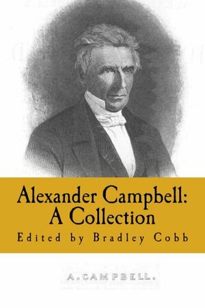 Alexander Campbell: A Collection (Restoration Movement Collections) by Archibald McLean, Alexander Campbell, Bradley Cobb, Thomas Chalmers