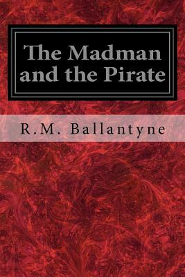 The Madman and the Pirate by Robert Michael Ballantyne