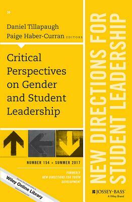 Critical Perspectives on Gender and Student Leadership: New Directions for Student Leadership, Number 154 by Daniel Tillapaugh, Paige Haber-Curran