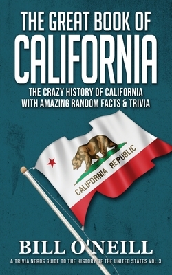 The Great Book of California: The Crazy History of California with Amazing Random Facts & Trivia by Bill O'Neill