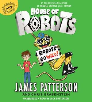 House of Robots: Robots Go Wild! by Chris Grabenstein, James Patterson