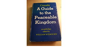 Canada: A Guide To The Peaceable Kingdom by William Kilbourn