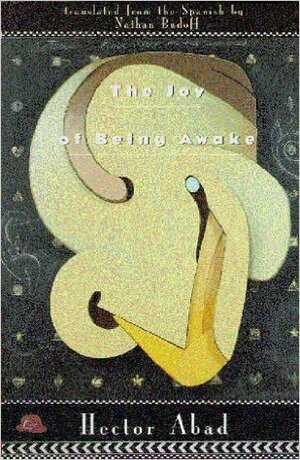 The Joy of Being Awake by Héctor Abad Faciolince