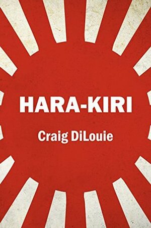 Hara-Kiri: a novel of the Pacific War by Craig DiLouie