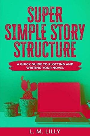 Super Simple Story Structure: Companion Workbook by L.M. Lilly, Lisa M. Lilly
