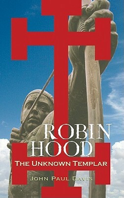 Robin Hood: The Unknown Templar by John Paul Davis