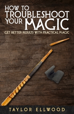 How to Troubleshoot Your Magic: Get Better Results with Practical Magic by Taylor Ellwood